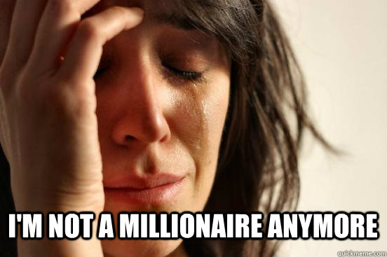  I'm not a millionaire anymore Caption 3 goes here -  I'm not a millionaire anymore Caption 3 goes here  First World Problems