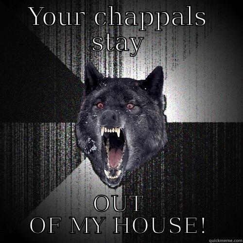 YOUR CHAPPALS STAY OUT OF MY HOUSE! Insanity Wolf