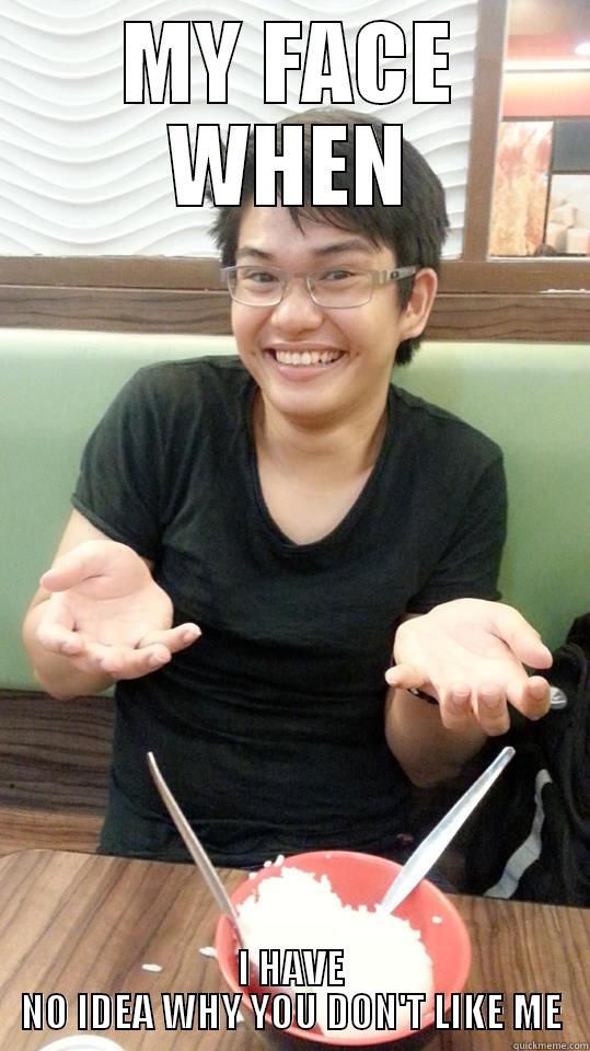 MY FACE WHEN I HAVE NO IDEA WHY YOU DON'T LIKE ME Misc