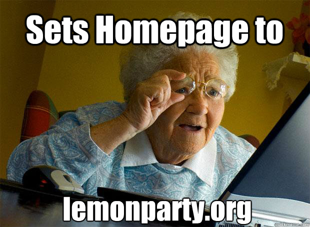 Sets Homepage to lemonparty.org    Grandma finds the Internet