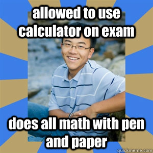 allowed to use calculator on exam does all math with pen and paper - allowed to use calculator on exam does all math with pen and paper  Rebellious Asian Gets Cs and Ds