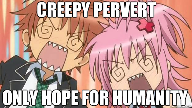 Creepy pervert only hope for humanity  