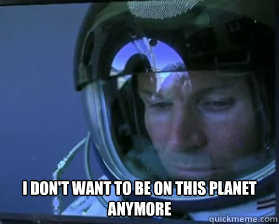  i don't want to be on this planet anymore -  i don't want to be on this planet anymore  Forlorn Felix