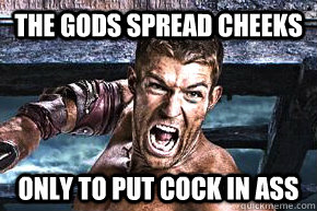 the gods spread cheeks only to put cock in ass  