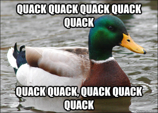 Quack quack quack quack quack quack quack, quack quack quack  Actual Advice Mallard