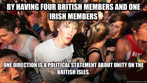 By having four British members and one Irish members One Direction is a political statement about unity on the British Isles.  Sudden Clarity Clarence