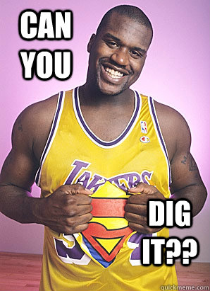 CAN YOU DIG IT?? - CAN YOU DIG IT??  Shaq Did It