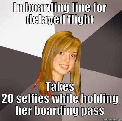 IN BOARDING LINE FOR DELAYED FLIGHT TAKES 20 SELFIES WHILE HOLDING HER BOARDING PASS Musically Oblivious 8th Grader