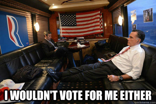 i wouldn't vote for me either  Sudden Realization Romney