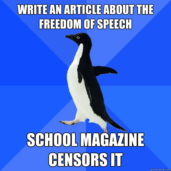 Write an article about the freedom of speech school magazine censors it  Socially Awkward Penguin