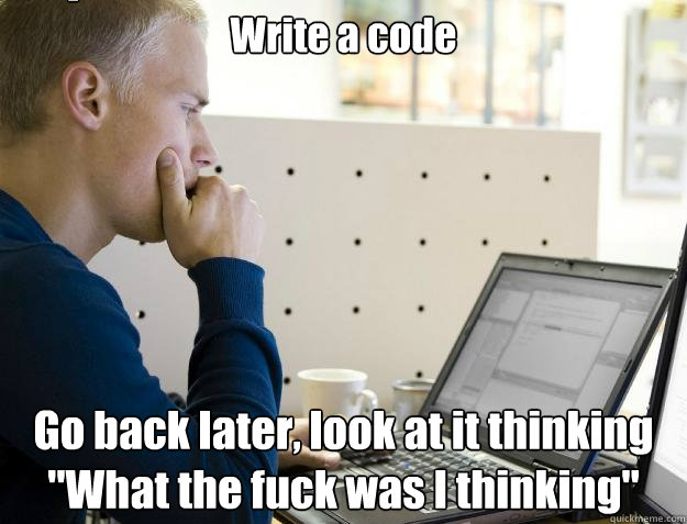 Write a code Go back later, look at it thinking 