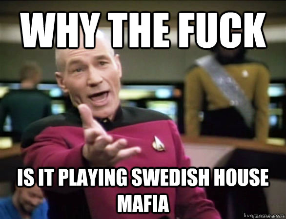 why the fuck Is it playing swedish house mafia  Annoyed Picard HD