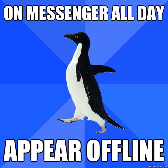 on messenger all day appear offline  Socially Awkward Penguin