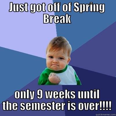 Almost summer - JUST GOT OFF OF SPRING BREAK ONLY 9 WEEKS UNTIL THE SEMESTER IS OVER!!!! Success Kid