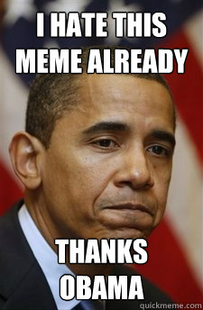 I hate this meme already Thanks obama - I hate this meme already Thanks obama  Everything Is Barack Obamas Fault