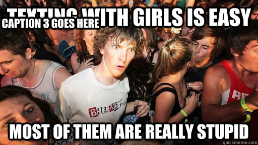 Texting with girls is easy most of them are really stupid Caption 3 goes here  Sudden Clarity Clarence