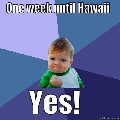 Kid Hawaii  - ONE WEEK UNTIL HAWAII  YES!  Success Kid