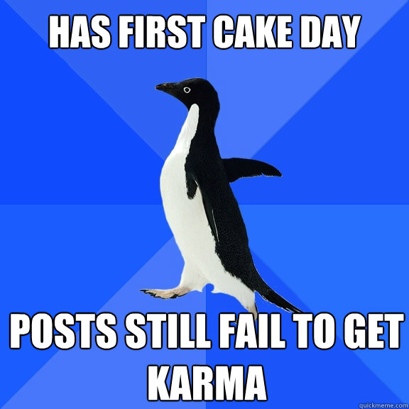 Has first cake day Posts still fail to get karma  Socially Awkward Penguin