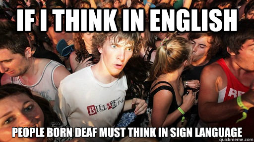 If I think in English People born deaf must think in sign language  Sudden Clarity Clarence Neopet