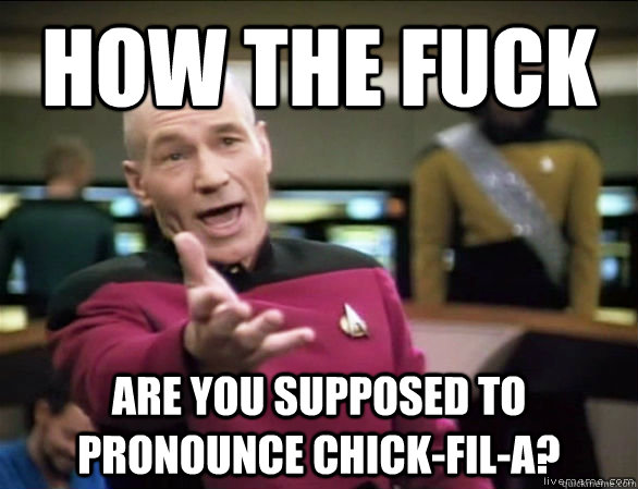 HOW THE FUCK ARE YOU SUPPOSED TO PRONOUNCE Chick-fil-a?  Annoyed Picard HD