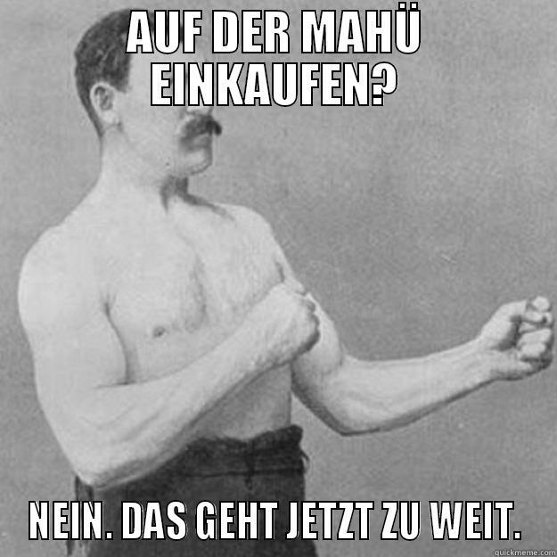 AUF DER MAHÜ EINKAUFEN? NEIN. DAS GEHT JETZT ZU WEIT. overly manly man