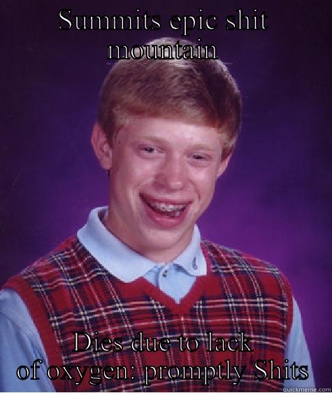 SUMMITS EPIC SHIT MOUNTAIN DIES DUE TO LACK OF OXYGEN: PROMPTLY SHITS Bad Luck Brian