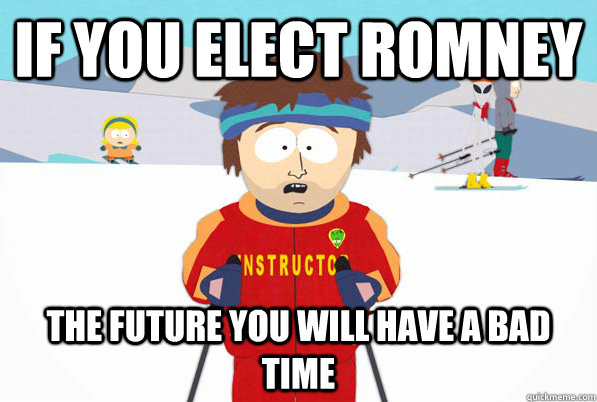 if you elect romney the future you will have a bad time  Bad Time Ski Instructor