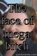 THE FACE OF  MEGA BITCH Misc
