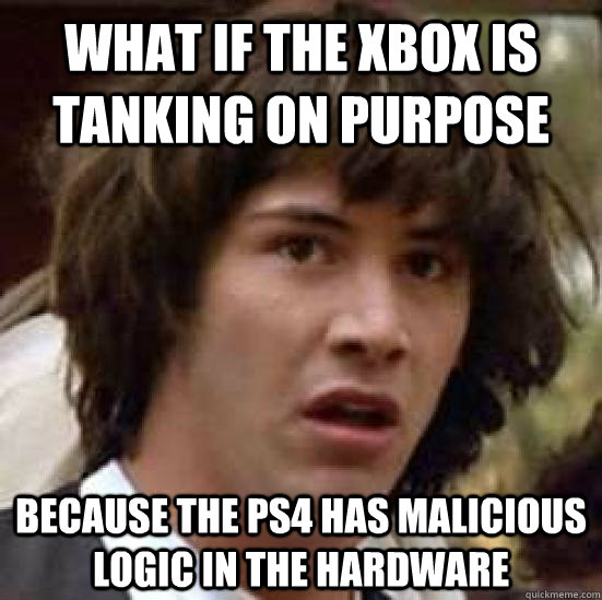 what if the xbox is tanking on purpose because the ps4 has malicious logic in the hardware - what if the xbox is tanking on purpose because the ps4 has malicious logic in the hardware  conspiracy keanu