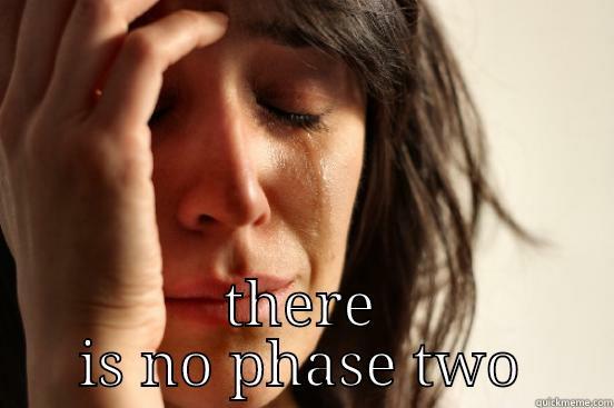  THERE IS NO PHASE TWO First World Problems