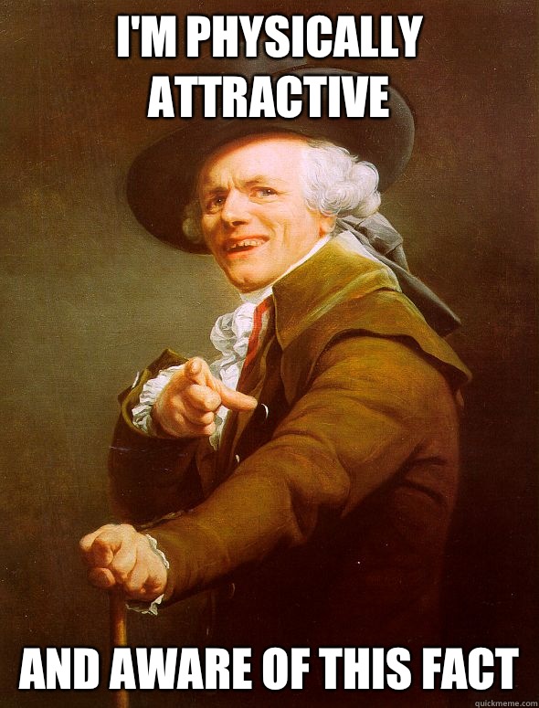 I'm physically attractive And aware of this fact  Joseph Ducreux