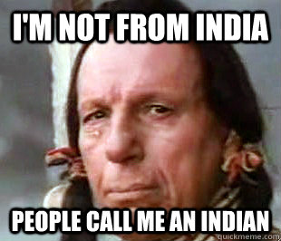 I'm not from india people call me an indian - I'm not from india people call me an indian  Sad indian