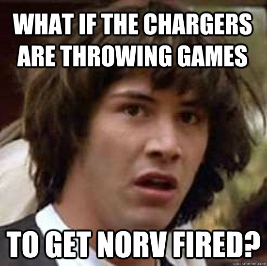 what if the Chargers are throwing games to get Norv fired? - what if the Chargers are throwing games to get Norv fired?  conspiracy keanu