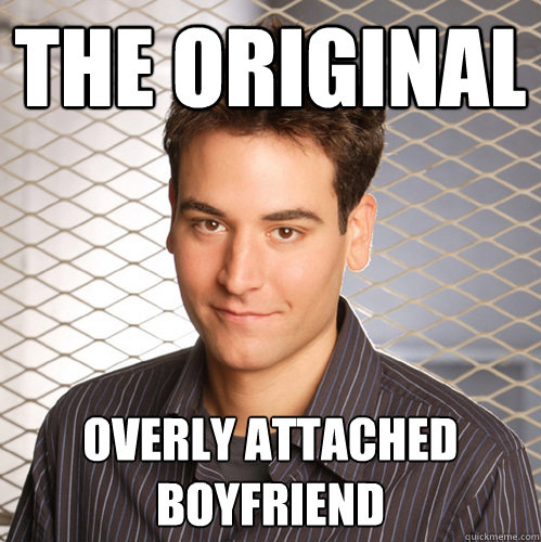 the original overly attached boyfriend  Scumbag Ted Mosby