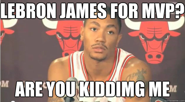 lebron james for mvp? are you kiddimg me  Derrick Rose