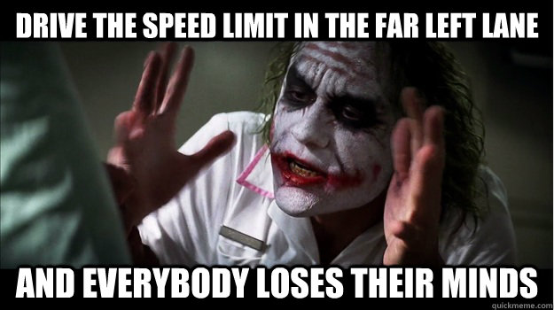 Drive the speed limit in the far left lane and everybody loses their minds - Drive the speed limit in the far left lane and everybody loses their minds  Joker Mind Loss