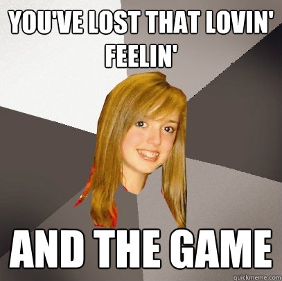 You've Lost That Lovin' Feelin' And the game  Musically Oblivious 8th Grader
