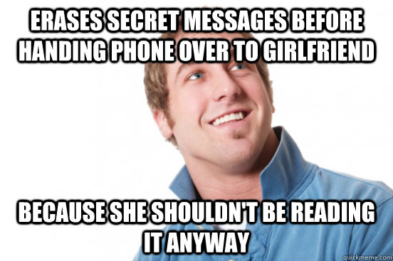Erases secret messages before handing phone over to girlfriend because she shouldn't be reading it anyway - Erases secret messages before handing phone over to girlfriend because she shouldn't be reading it anyway  Misc