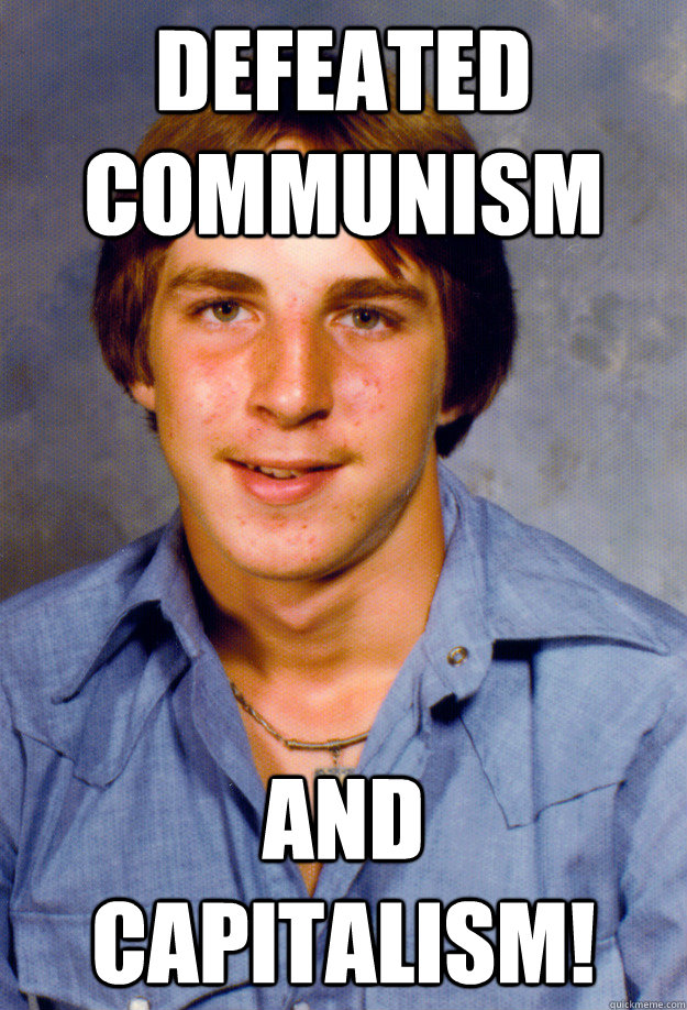 defeated communism and capitalism!  Old Economy Steven