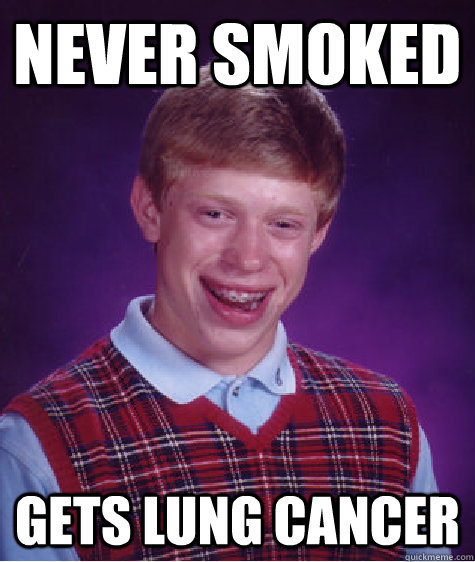 Never smoked Gets Lung Cancer - Never smoked Gets Lung Cancer  Bad Luck Brian
