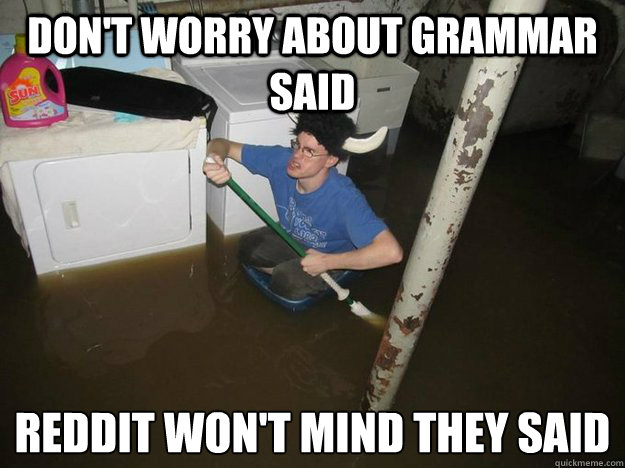 Don't worry about grammar said Reddit won't mind they said
  Laundry viking