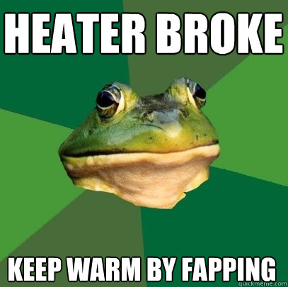 Heater broke keep warm by fapping  Foul Bachelor Frog