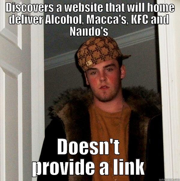  DISCOVERS A WEBSITE THAT WILL HOME DELIVER ALCOHOL, MACCA'S, KFC AND NANDO'S DOESN'T PROVIDE A LINK Scumbag Steve