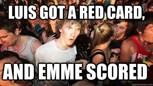 Luis got a red card, and emme scored  Sudden Clarity Clarence