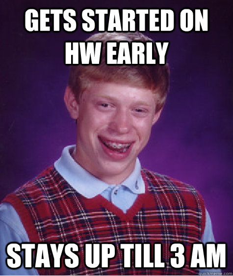 Gets started on hw early stays up till 3 am  Bad Luck Brian