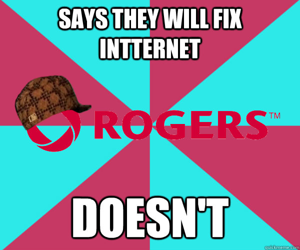 Says they will fix intternet doesn't  Scumbag Rogers