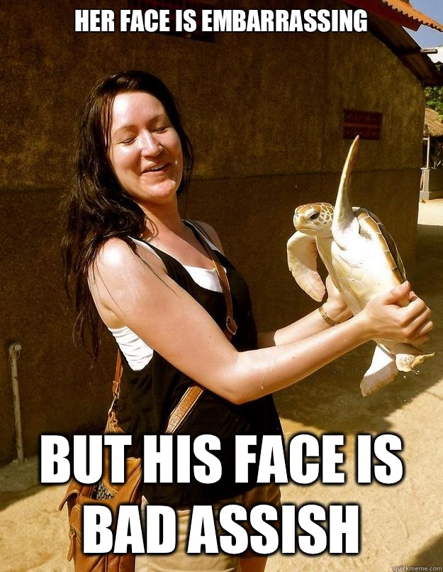 Her face is embarrassing  But his face is bad assish  Domestic Violence Turtle