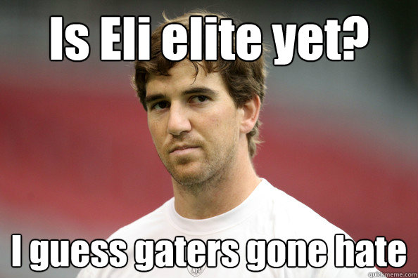 Is Eli elite yet? I guess gaters gone hate  