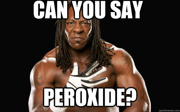 can you say peroxide?  