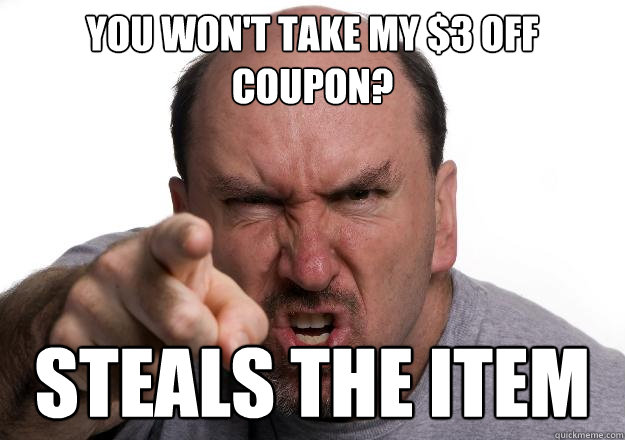 You won't take my $3 off coupon? Steals the Item  Scumbag customer